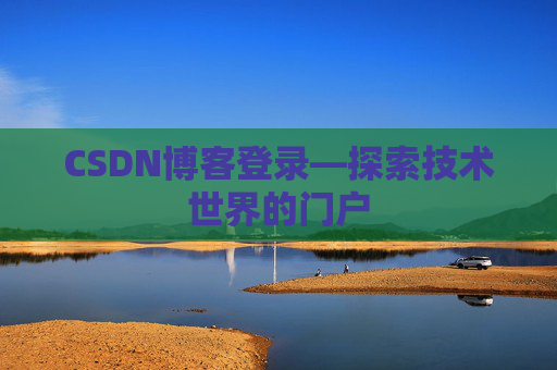CSDN博客登录—探索技术世界的门户