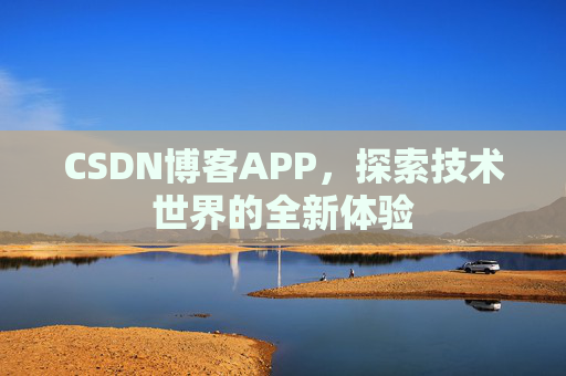CSDN博客APP,探索技术世界的全新体验