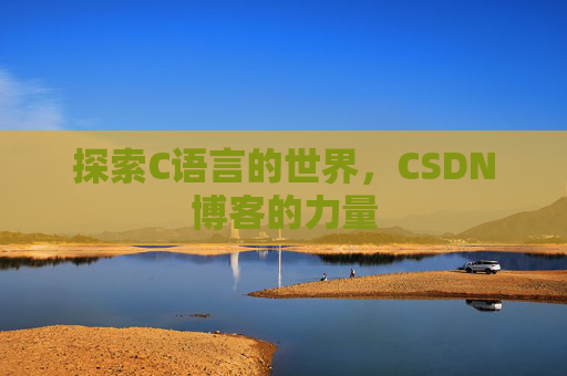 探索C语言的世界，CSDN博客的力量